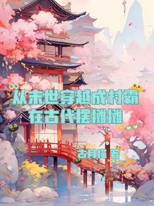 Transmigrated from a post-apocalyptic world to become a village bully and set up a stall in ancient